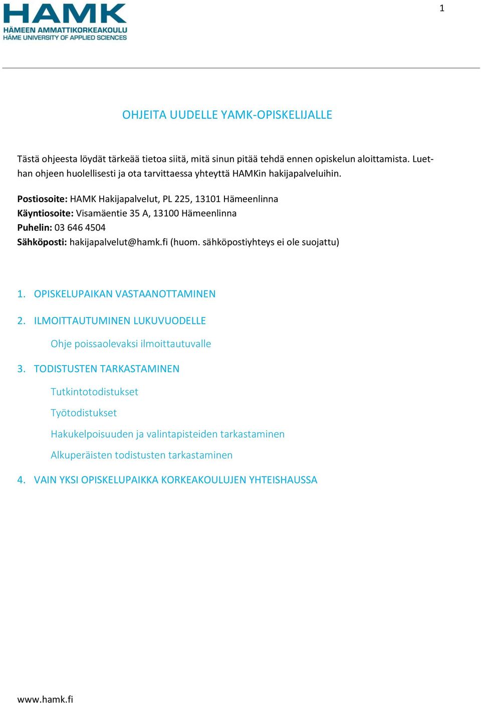 Postiosoite: HAMK Hakijapalvelut, PL 225, 13101 Hämeenlinna Käyntiosoite: Visamäentie 35 A, 13100 Hämeenlinna Puhelin: 03 646 4504 Sähköposti: hakijapalvelut@hamk.fi (huom.