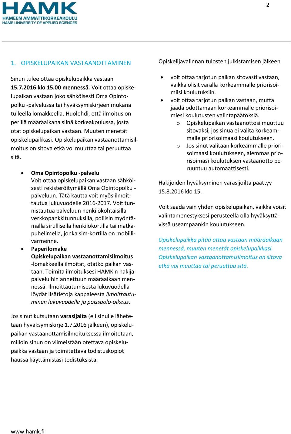 Huolehdi, että ilmoitus on perillä määräaikana siinä korkeakoulussa, josta otat opiskelupaikan vastaan. Muuten menetät opiskelupaikkasi.