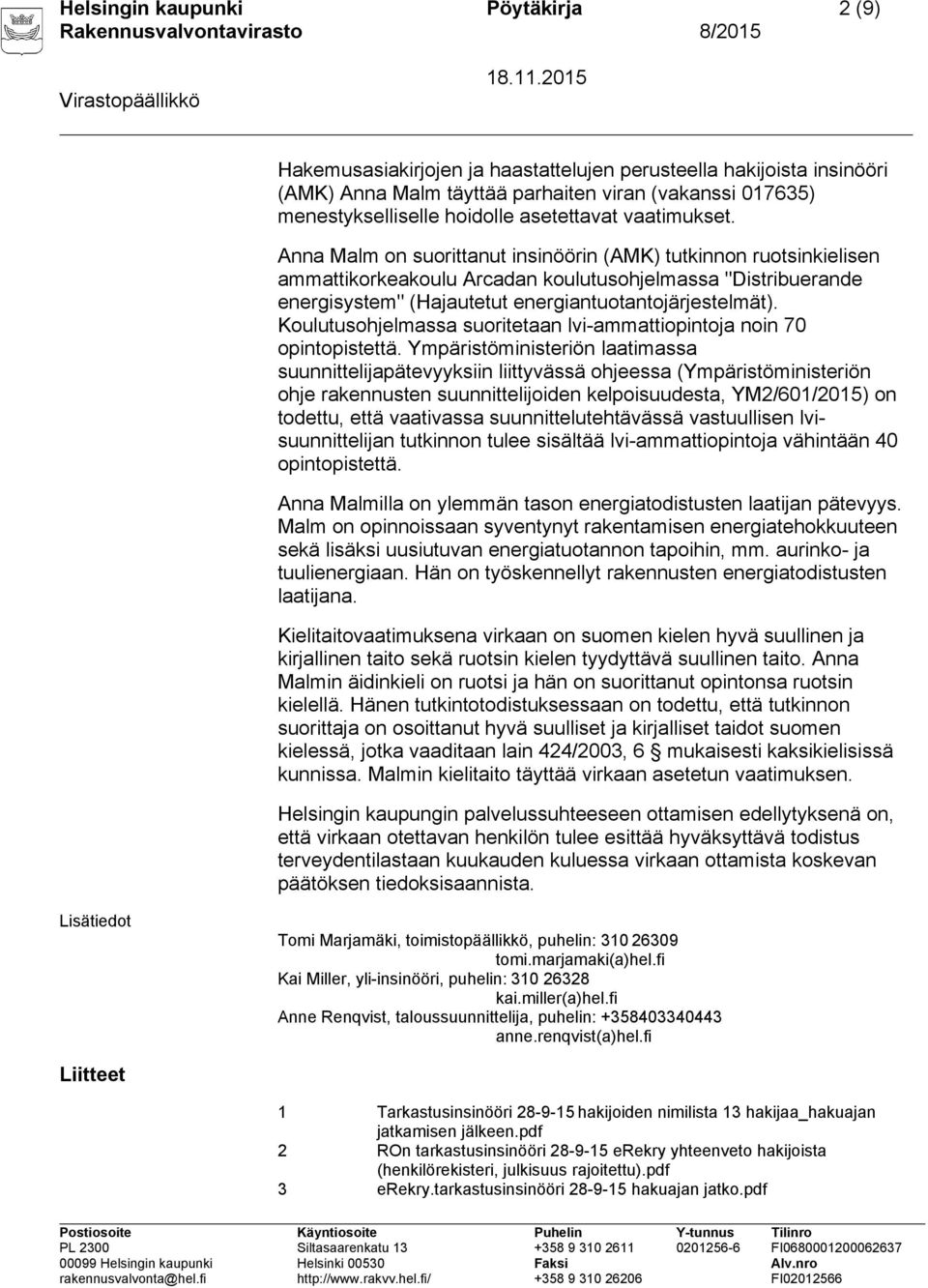 Anna Malm on suorittanut insinöörin (AMK) tutkinnon ruotsinkielisen ammattikorkeakoulu Arcadan koulutusohjelmassa "Distribuerande energisystem" (Hajautetut energiantuotantojärjestelmät).