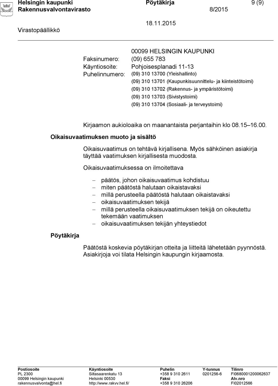 perjantaihin klo 08.15 16.00. Oikaisuvaatimuksen muoto ja sisältö Oikaisuvaatimus on tehtävä kirjallisena. Myös sähköinen asiakirja täyttää vaatimuksen kirjallisesta muodosta.