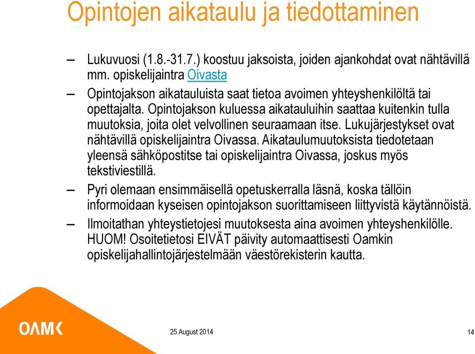 Opintojakson kuluessa aikatauluihin saattaa kuitenkin tulla muutoksia, joita olet velvollinen seuraamaan itse. Lukujärjestykset ovat nähtävillä opiskelijaintra Oivassa.