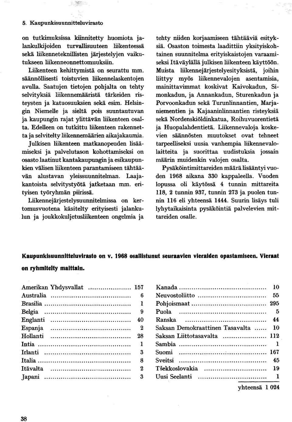 Saatujen tietojen pohjalta on tehty selvityksiä liikennemääristä tärkeiden risteysten ja katuosuuksien sekä esim.