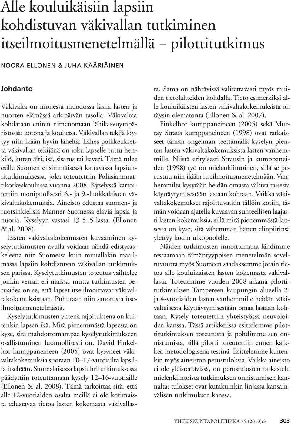 Lähes poikkeuksetta väkivallan tekijänä on joku lapselle tuttu henkilö, kuten äiti, isä, sisarus tai kaveri.