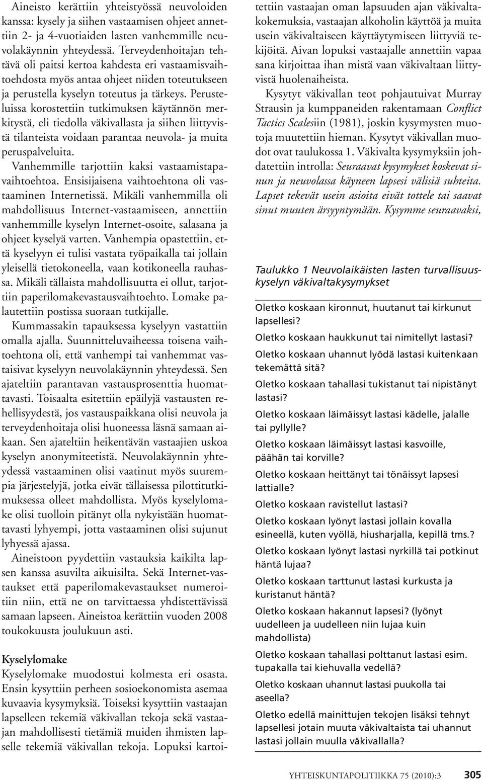Perusteluissa korostettiin tutkimuksen käytännön merkitystä, eli tiedolla väkivallasta ja siihen liittyvistä tilanteista voidaan parantaa neuvola- ja muita peruspalveluita.