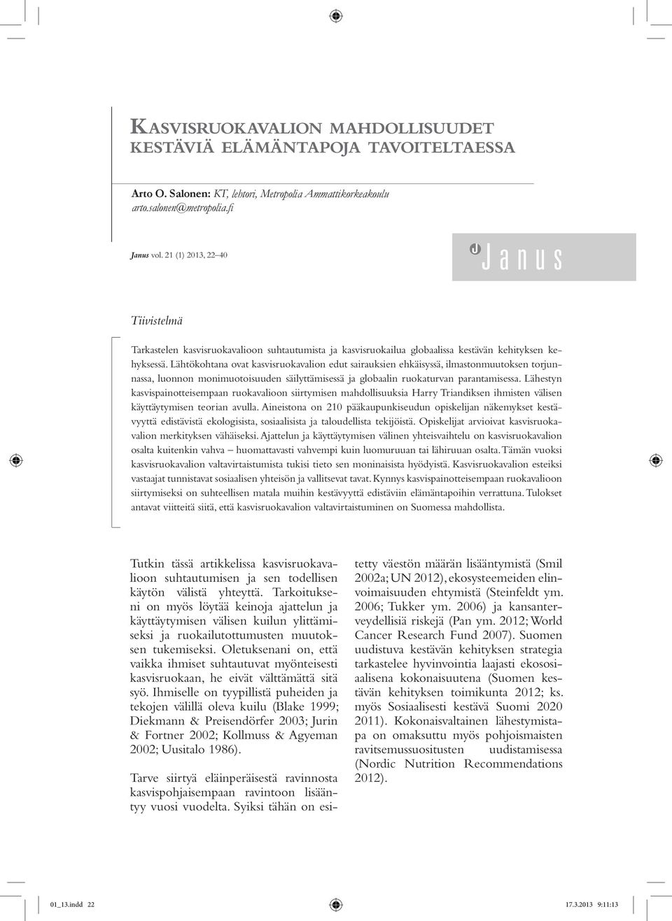 Lähtökohtana ovat kasvisruokavalion edut sairauksien ehkäisyssä, ilmastonmuutoksen torjunnassa, luonnon monimuotoisuuden säilyttämisessä ja globaalin ruokaturvan parantamisessa.