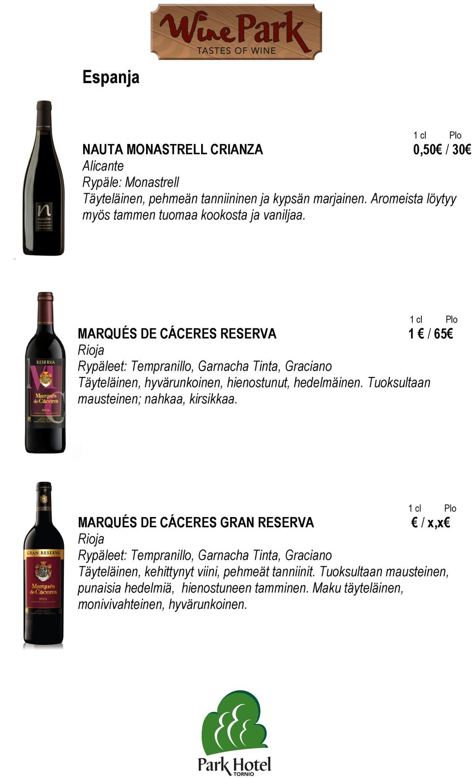 1 cl Plo MARQUÉS DE CÁCERES RESERVA 1 / 65 Rioja Rypäleet: Tempranillo, Garnacha Tinta, Graciano Täyteläinen, hyvärunkoinen, hienostunut, hedelmäinen.