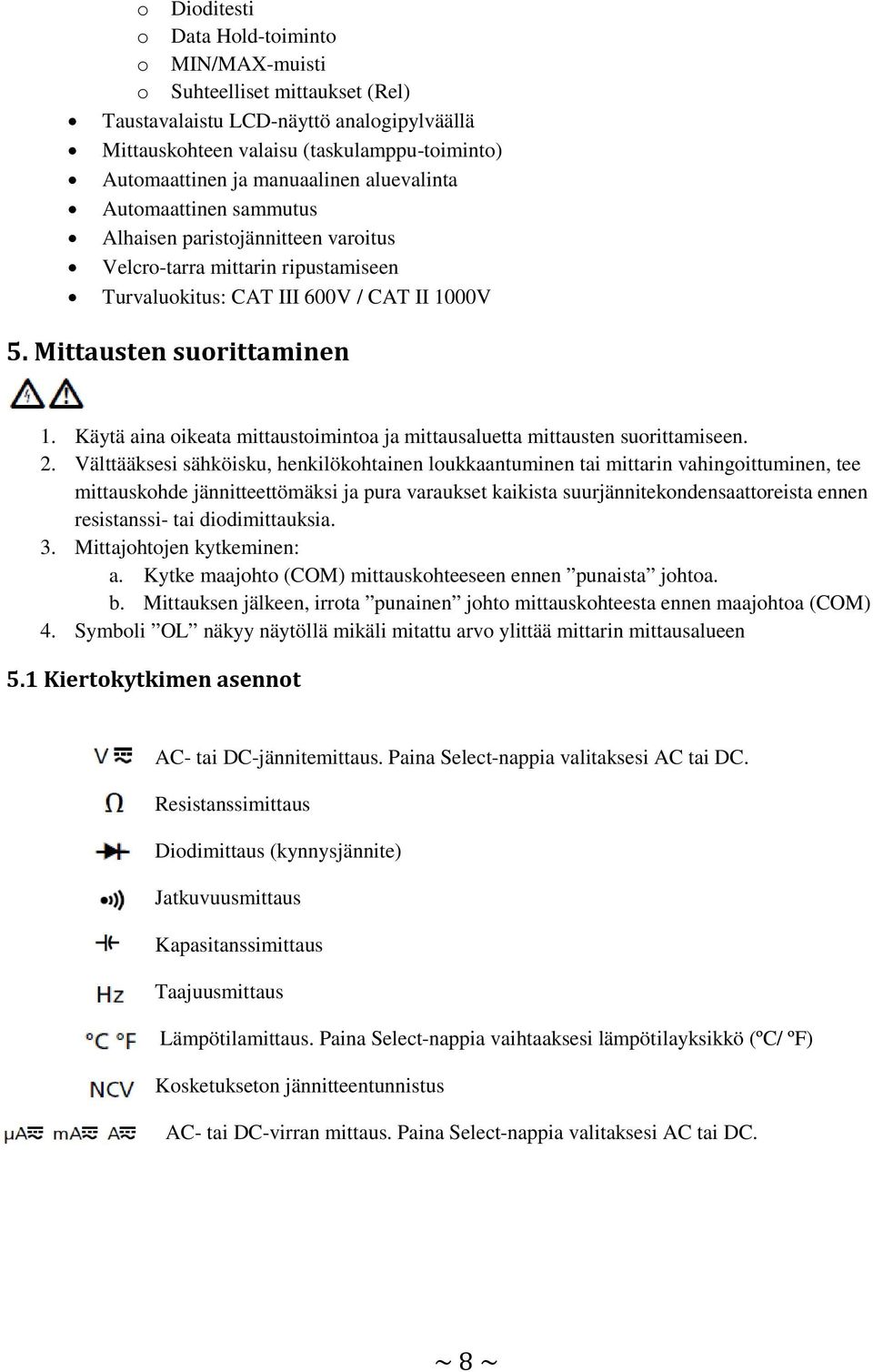 Käytä aina oikeata mittaustoimintoa ja mittausaluetta mittausten suorittamiseen. 2.
