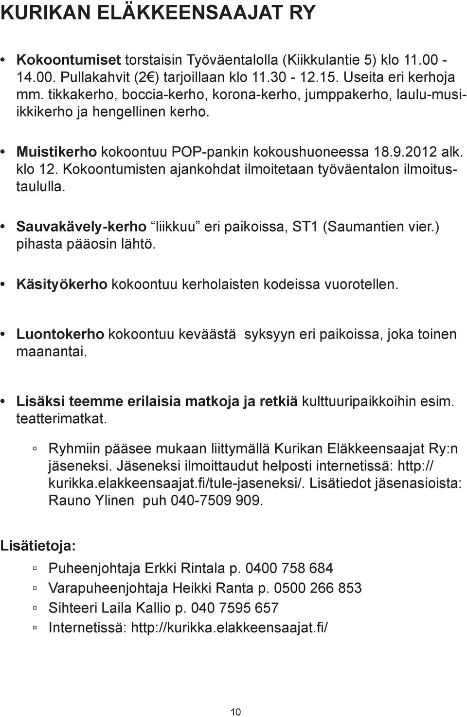 Kokoontumisten ajankohdat ilmoitetaan työväentalon ilmoitustaululla. Sauvakävely-kerho liikkuu eri paikoissa, ST1 (Saumantien vier.) pihasta pääosin lähtö.