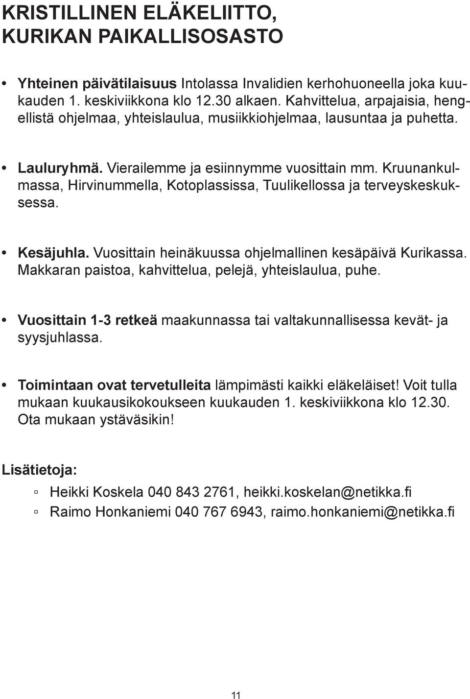 Kruunankulmassa, Hirvinummella, Kotoplassissa, Tuulikellossa ja terveyskeskuksessa. Kesäjuhla. Vuosittain heinäkuussa ohjelmallinen kesäpäivä Kurikassa.