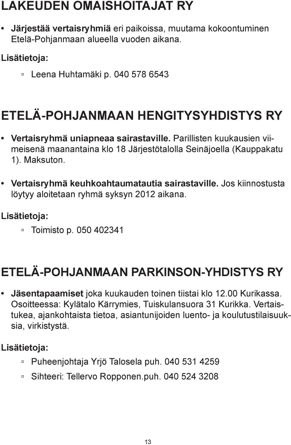 Vertaisryhmä keuhkoahtaumatautia sairastaville. Jos kiinnostusta löytyy aloitetaan ryhmä syksyn 2012 aikana. Toimisto p.