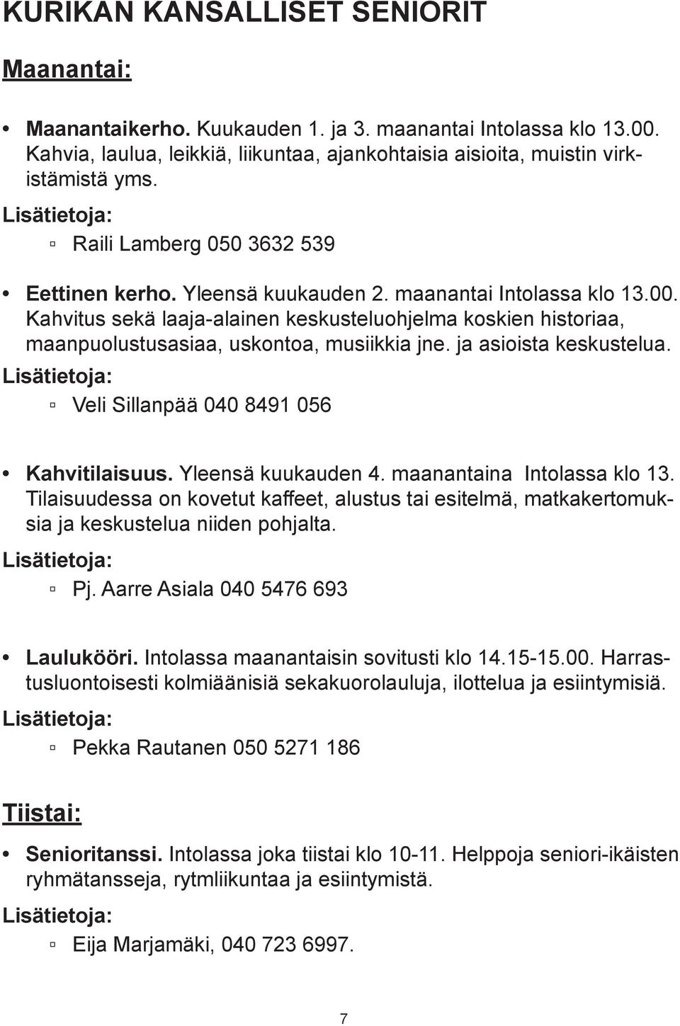 Kahvitus sekä laaja-alainen keskusteluohjelma koskien historiaa, maanpuolustusasiaa, uskontoa, musiikkia jne. ja asioista keskustelua. Veli Sillanpää 040 8491 056 Kahvitilaisuus. Yleensä kuukauden 4.