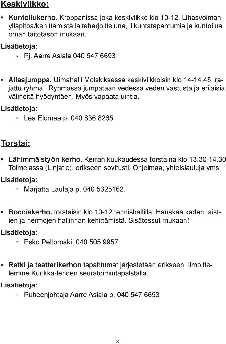 Myös vapaata uintia. Lea Elomaa p. 040 836 8265. Torstai: Lähimmäistyön kerho. Kerran kuukaudessa torstaina klo 13.30-14.30 Toimelassa (Linjatie), erikseen sovitusti. Ohjelmaa, yhteislauluja yms.