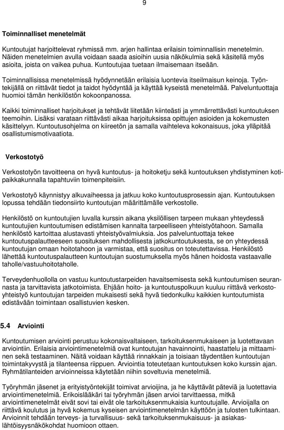 Toiminnallisissa menetelmissä hyödynnetään erilaisia luontevia itseilmaisun keinoja. Työntekijällä on riittävät tiedot ja taidot hyödyntää ja käyttää kyseistä menetelmää.