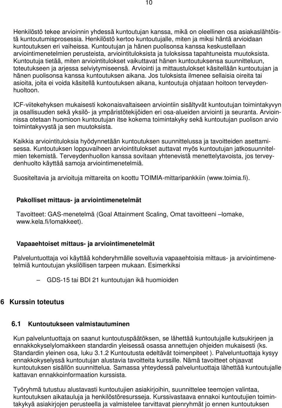 Kuntoutujan ja hänen puolisonsa kanssa keskustellaan arviointimenetelmien perusteista, arviointituloksista ja tuloksissa tapahtuneista muutoksista.