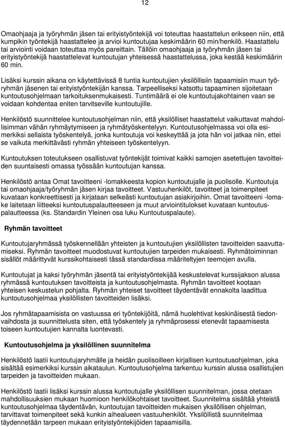 Tällöin omaohjaaja ja työryhmän jäsen tai erityistyöntekijä haastattelevat kuntoutujan yhteisessä haastattelussa, joka kestää keskimäärin 60 min.