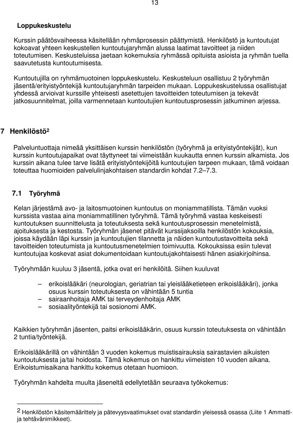 Keskusteluissa jaetaan kokemuksia ryhmässä opituista asioista ja ryhmän tuella saavutetusta kuntoutumisesta. Kuntoutujilla on ryhmämuotoinen loppukeskustelu.