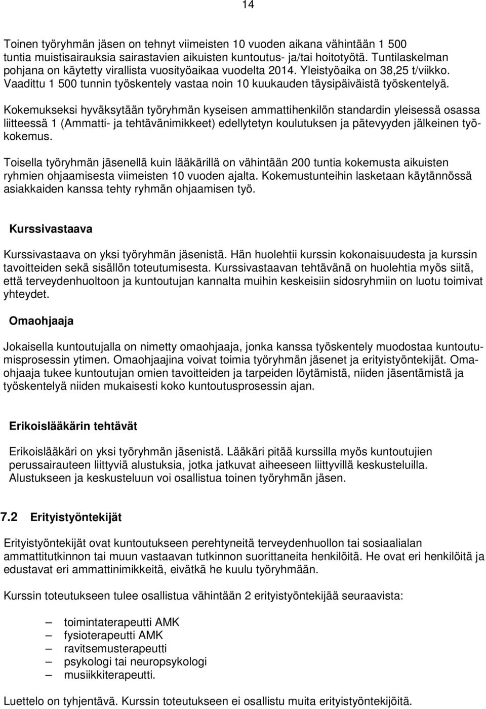 Kokemukseksi hyväksytään työryhmän kyseisen ammattihenkilön standardin yleisessä osassa liitteessä 1 (Ammatti- ja tehtävänimikkeet) edellytetyn koulutuksen ja pätevyyden jälkeinen työkokemus.