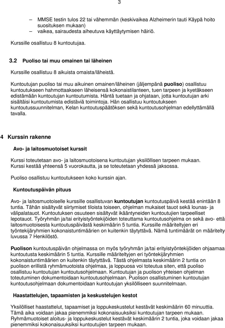 Kuntoutujan puoliso tai muu aikuinen omainen/läheinen (jäljempänä puoliso) osallistuu kuntoutukseen hahmottaakseen läheisensä kokonaistilanteen, tuen tarpeen ja kyetäkseen edistämään kuntoutujan