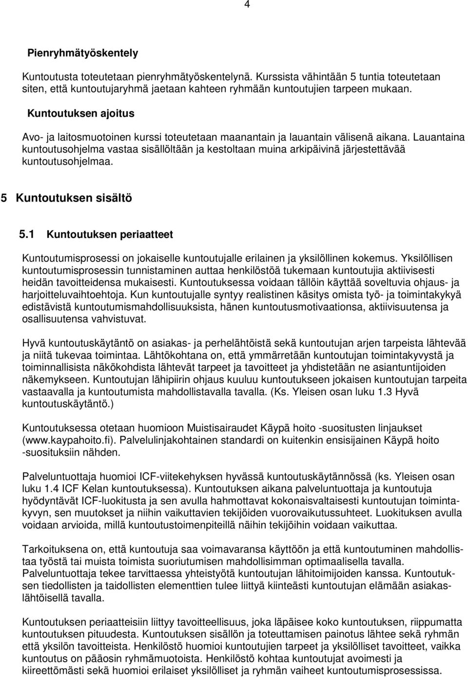 Lauantaina kuntoutusohjelma vastaa sisällöltään ja kestoltaan muina arkipäivinä järjestettävää kuntoutusohjelmaa. 5 Kuntoutuksen sisältö 5.