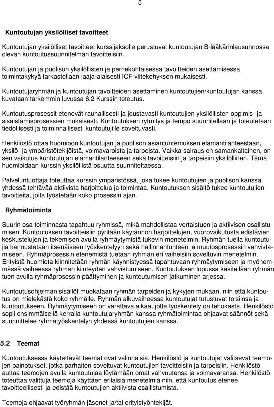 Kuntoutujaryhmän ja kuntoutujan tavoitteiden asettaminen kuntoutujien/kuntoutujan kanssa kuvataan tarkemmin luvussa 6.2 Kurssin toteutus.