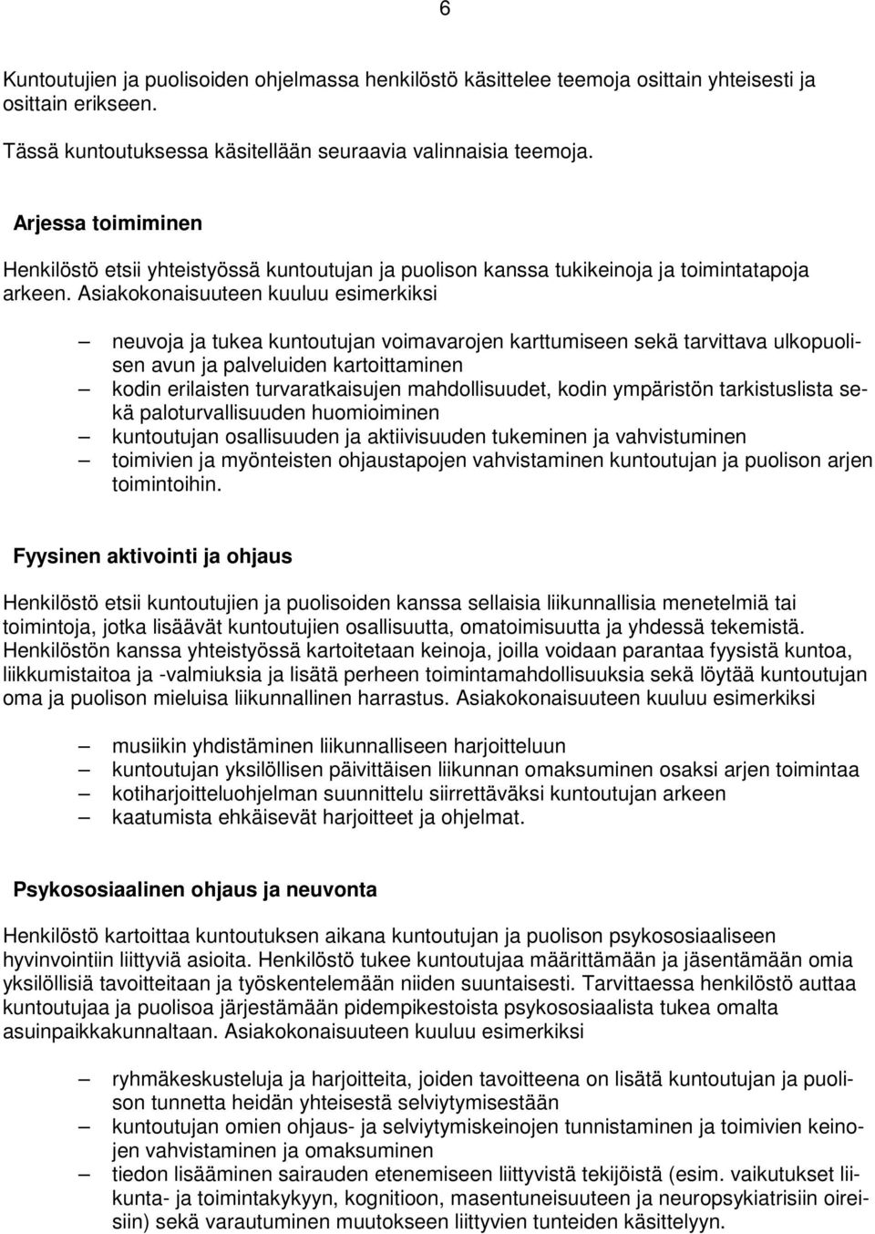 Asiakokonaisuuteen kuuluu esimerkiksi neuvoja ja tukea kuntoutujan voimavarojen karttumiseen sekä tarvittava ulkopuolisen avun ja palveluiden kartoittaminen kodin erilaisten turvaratkaisujen