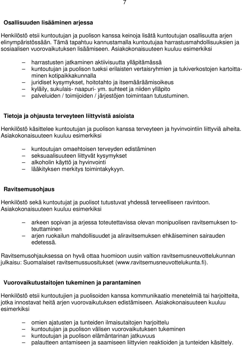 Asiakokonaisuuteen kuuluu esimerkiksi harrastusten jatkaminen aktiivisuutta ylläpitämässä kuntoutujan ja puolison tueksi erilaisten vertaisryhmien ja tukiverkostojen kartoittaminen kotipaikkakunnalla