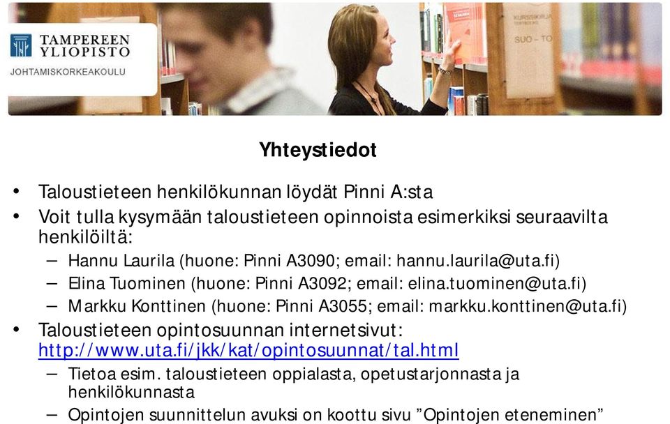 fi) Markku Konttinen (huone: Pinni A3055; email: markku.konttinen@uta.fi) Taloustieteen opintosuunnan internetsivut: http://www.uta.fi/jkk/kat/opintosuunnat/tal.