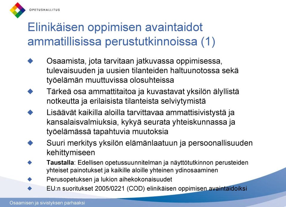 kansalaisvalmiuksia, kykyä seurata yhteiskunnassa ja työelämässä tapahtuvia muutoksia Suuri merkitys yksilön elämänlaatuun ja persoonallisuuden kehittymiseen Taustalla: Edellisen