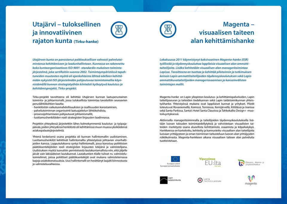 Toimintaympäristössä tapahtuneiden muutosten myötä oli ajankohtaista lähteä edelleen kehittämään nykyistä ISO-järjestelmään pohjautuvaa toimintamallia käynnistämällä kunnan strategiatyöhön kiinteästi