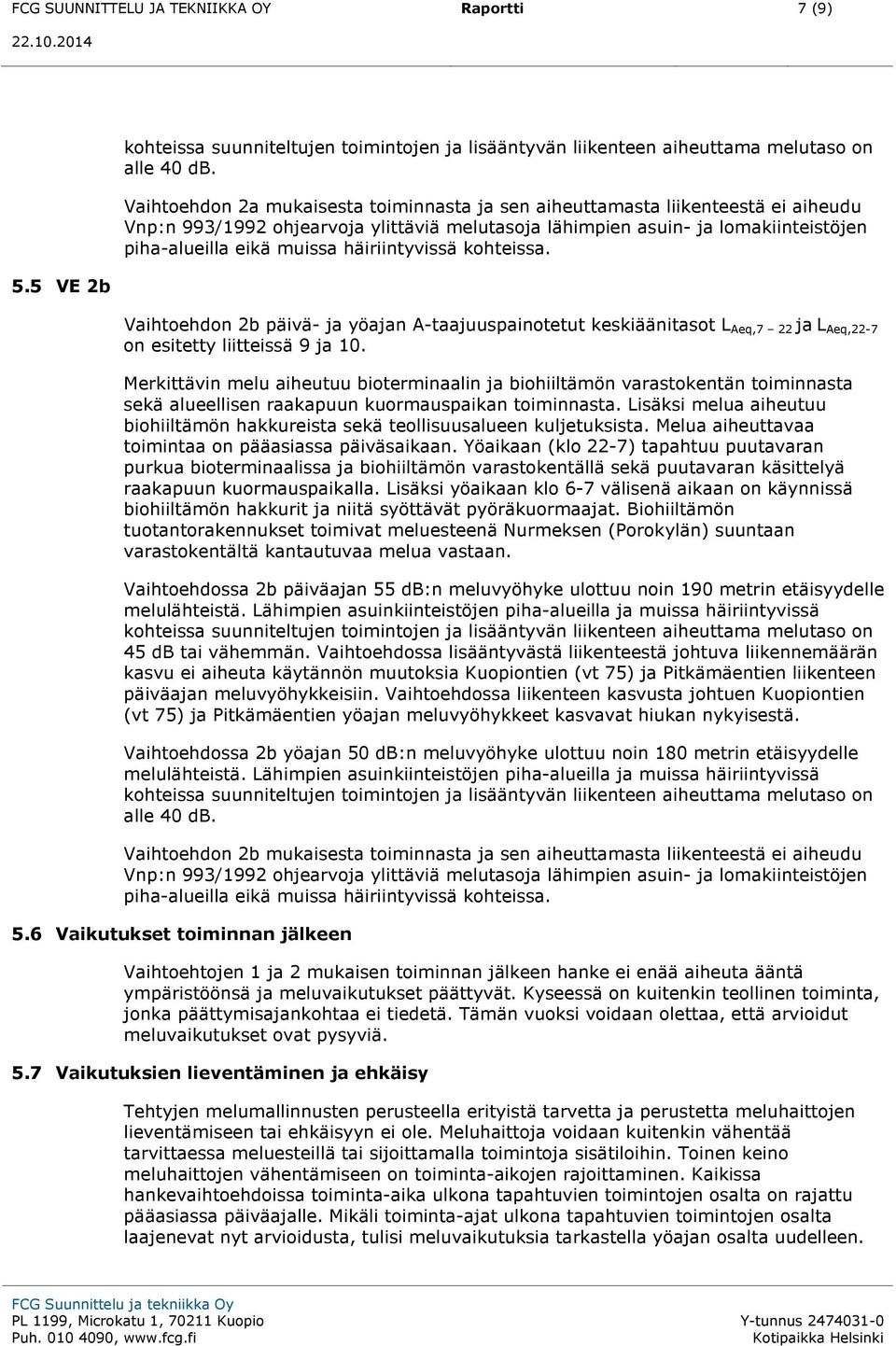häiriintyvissä kohteissa. Vaihtoehdon 2b päivä- ja yöajan A-taajuuspainotetut keskiäänitasot L Aeq,7 22 ja L Aeq,22-7 on esitetty liitteissä 9 ja 10.