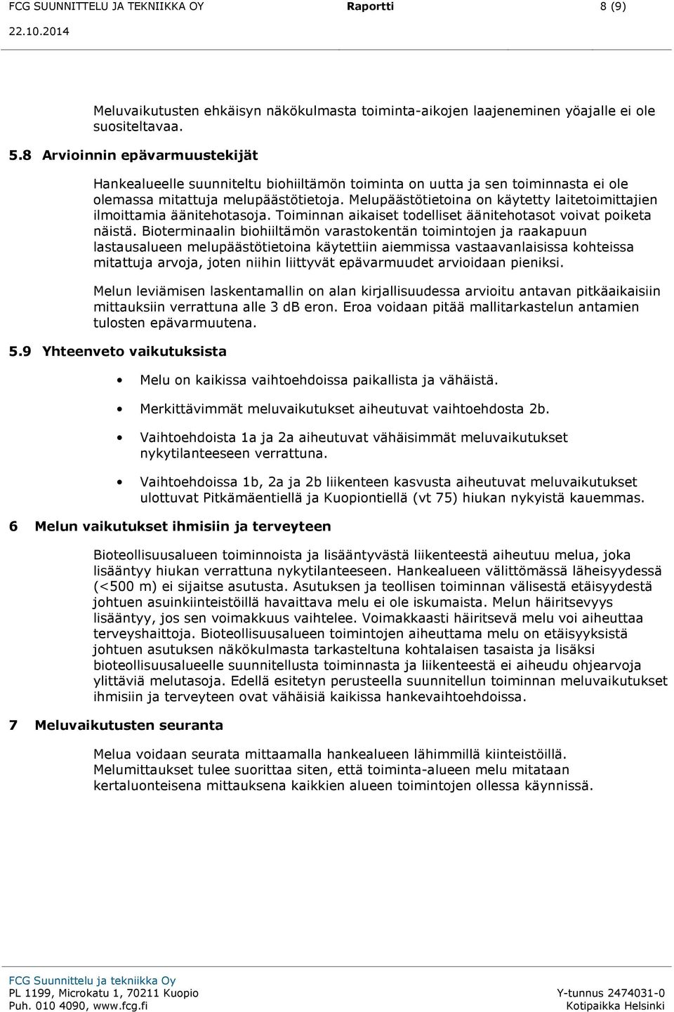 Melupäästötietoina on käytetty laitetoimittajien ilmoittamia äänitehotasoja. Toiminnan aikaiset todelliset äänitehotasot voivat poiketa näistä.