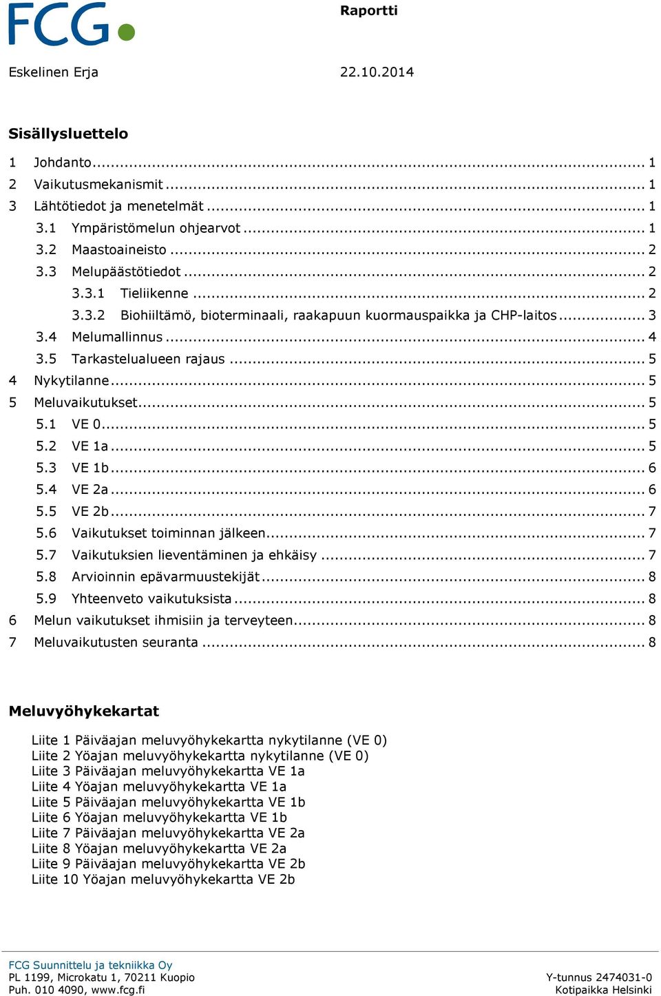 .. 5 5.3 VE 1b... 6 5.4 VE 2a... 6 5.5 VE 2b... 7 5.6 Vaikutukset toiminnan jälkeen... 7 5.7 Vaikutuksien lieventäminen ja ehkäisy... 7 5.8 Arvioinnin epävarmuustekijät... 8 5.