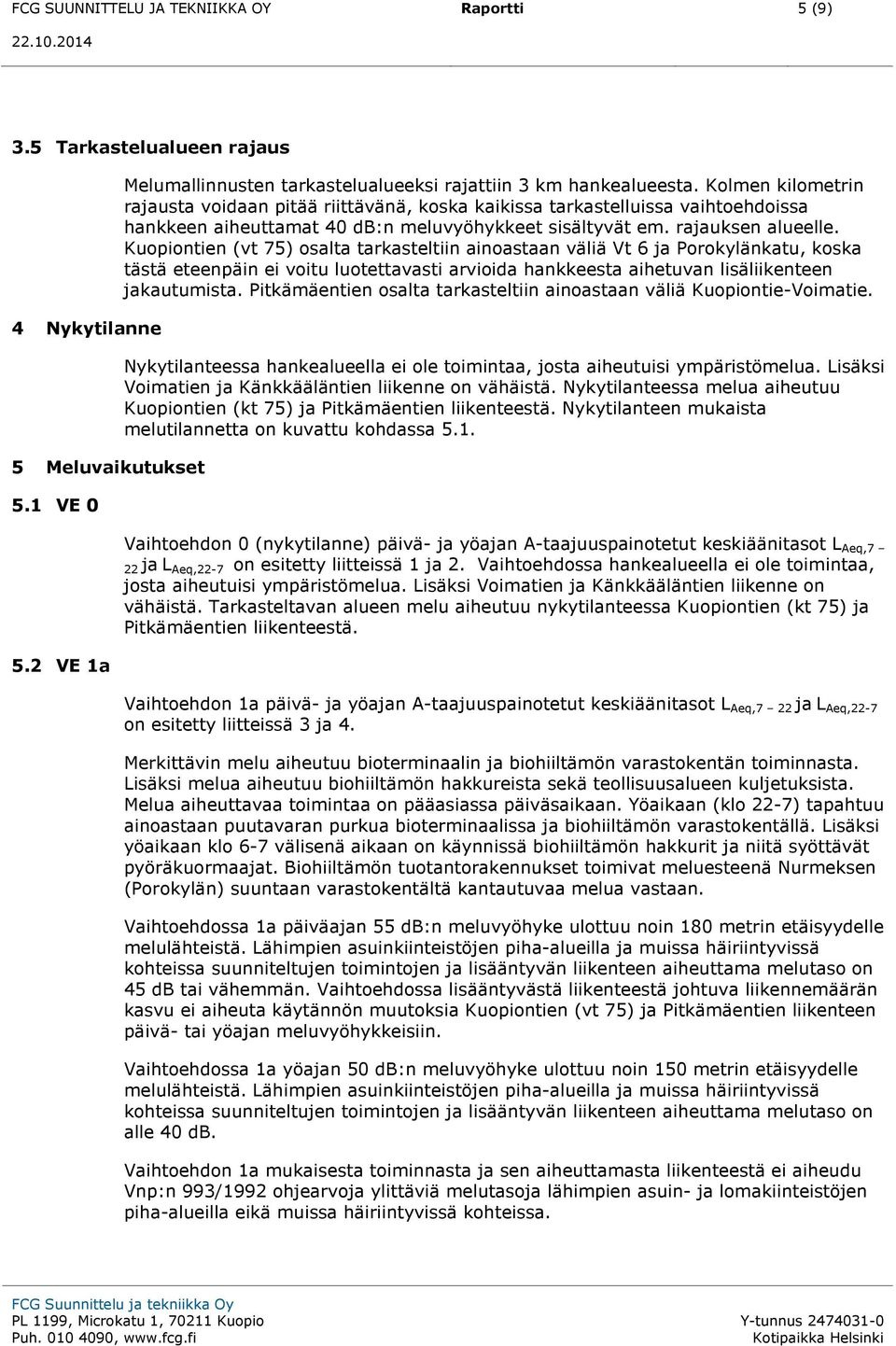 Kuopiontien (vt 75) osalta tarkasteltiin ainoastaan väliä Vt 6 ja Porokylänkatu, koska tästä eteenpäin ei voitu luotettavasti arvioida hankkeesta aihetuvan lisäliikenteen jakautumista.