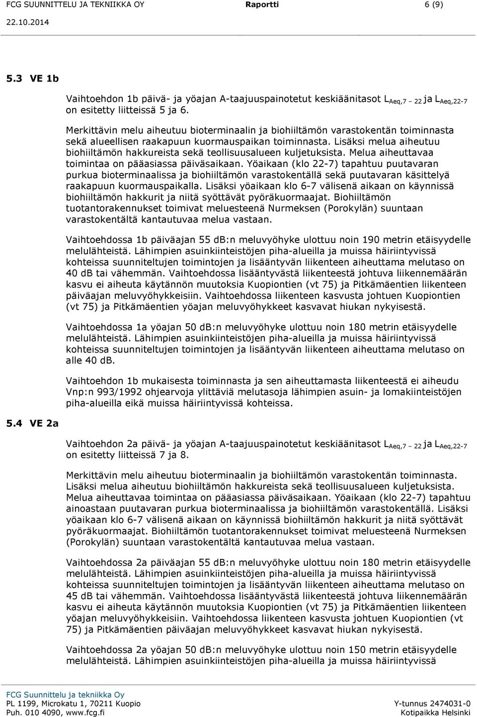 Lisäksi melua aiheutuu biohiiltämön hakkureista sekä teollisuusalueen kuljetuksista. Melua aiheuttavaa toimintaa on pääasiassa päiväsaikaan.