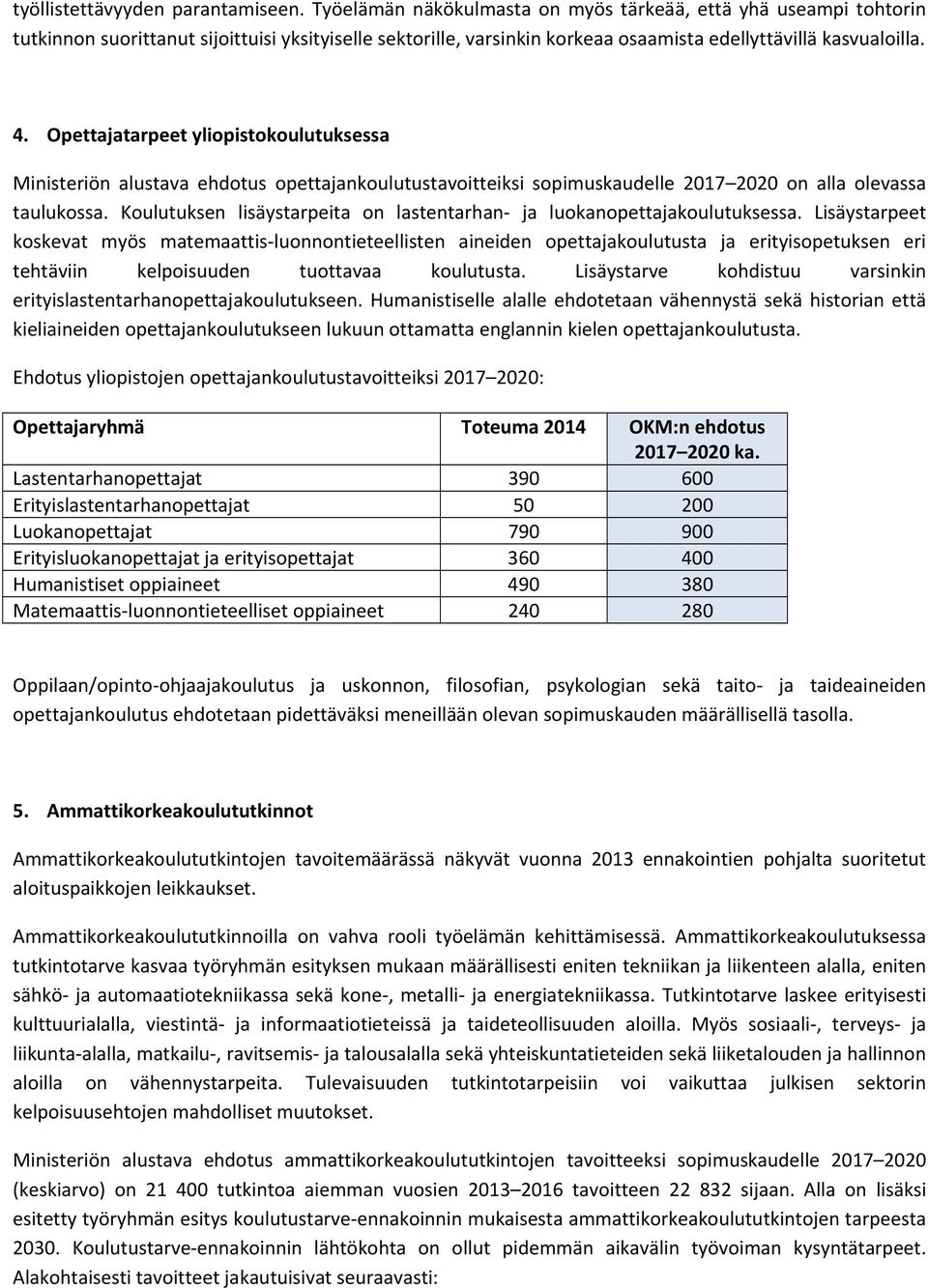 Opettajatarpeet yliopistokoulutuksessa Ministeriön alustava ehdotus opettajankoulutustavoitteiksi sopimuskaudelle 2017 2020 on alla olevassa taulukossa.