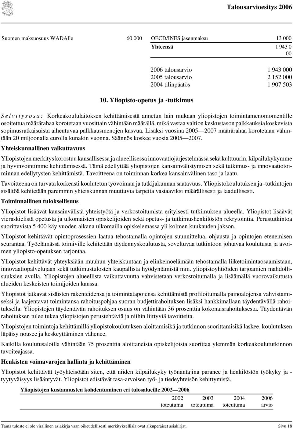 toimintamenomomentille osoitettua määrärahaa korotetaan vuosittain vähintään määrällä, mikä vastaa valtion keskustason palkkauksia koskevista sopimusratkaisuista aiheutuvaa palkkausmenojen kasvua.