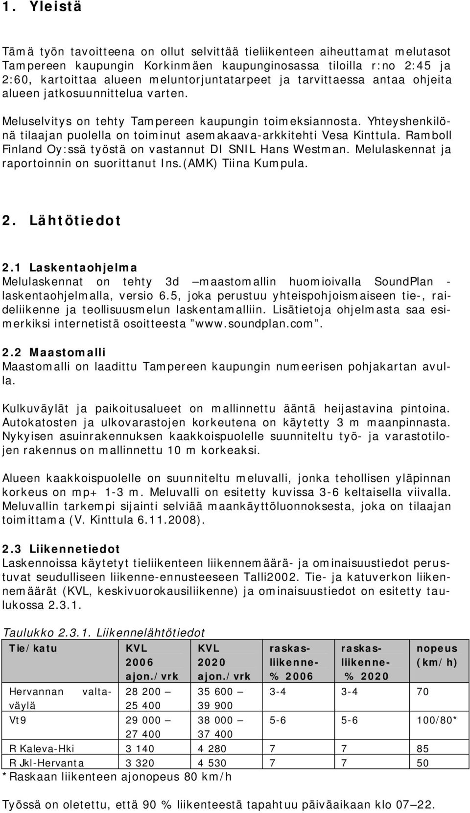 Yhteyshenkilönä tilaajan puolella on toiminut asemakaava-arkkitehti Vesa Kinttula. Ramboll Finland Oy:ssä työstä on vastannut DI SNIL Hans Westman. Melulaskennat ja raportoinnin on suorittanut Ins.