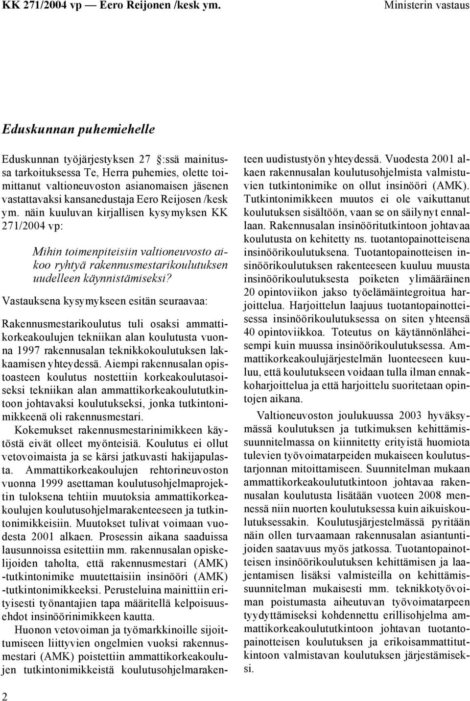 Vastauksena kysymykseen esitän seuraavaa: Rakennusmestarikoulutus tuli osaksi ammattikorkeakoulujen tekniikan alan koulutusta vuonna 1997 rakennusalan teknikkokoulutuksen lakkaamisen yhteydessä.
