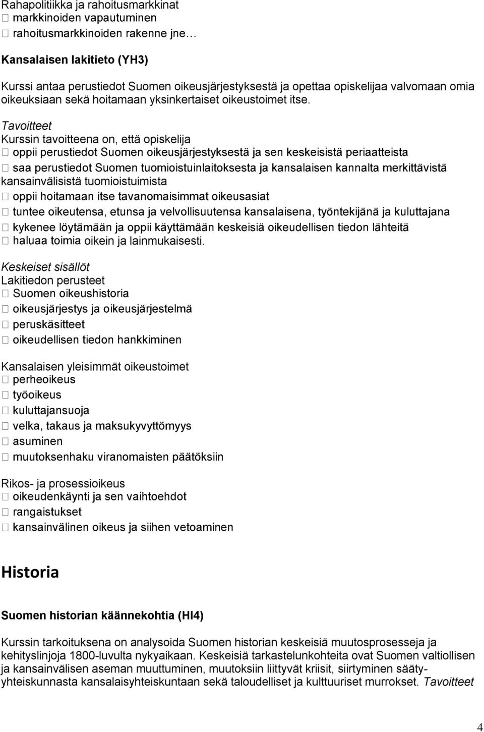 Kansalaisen yleisimmät oikeustoimet Rikos- ja prosessioikeus Historia Suomen historian käännekohtia (HI4) Kurssin tarkoituksena on analysoida Suomen historian keskeisiä muutosprosesseja ja