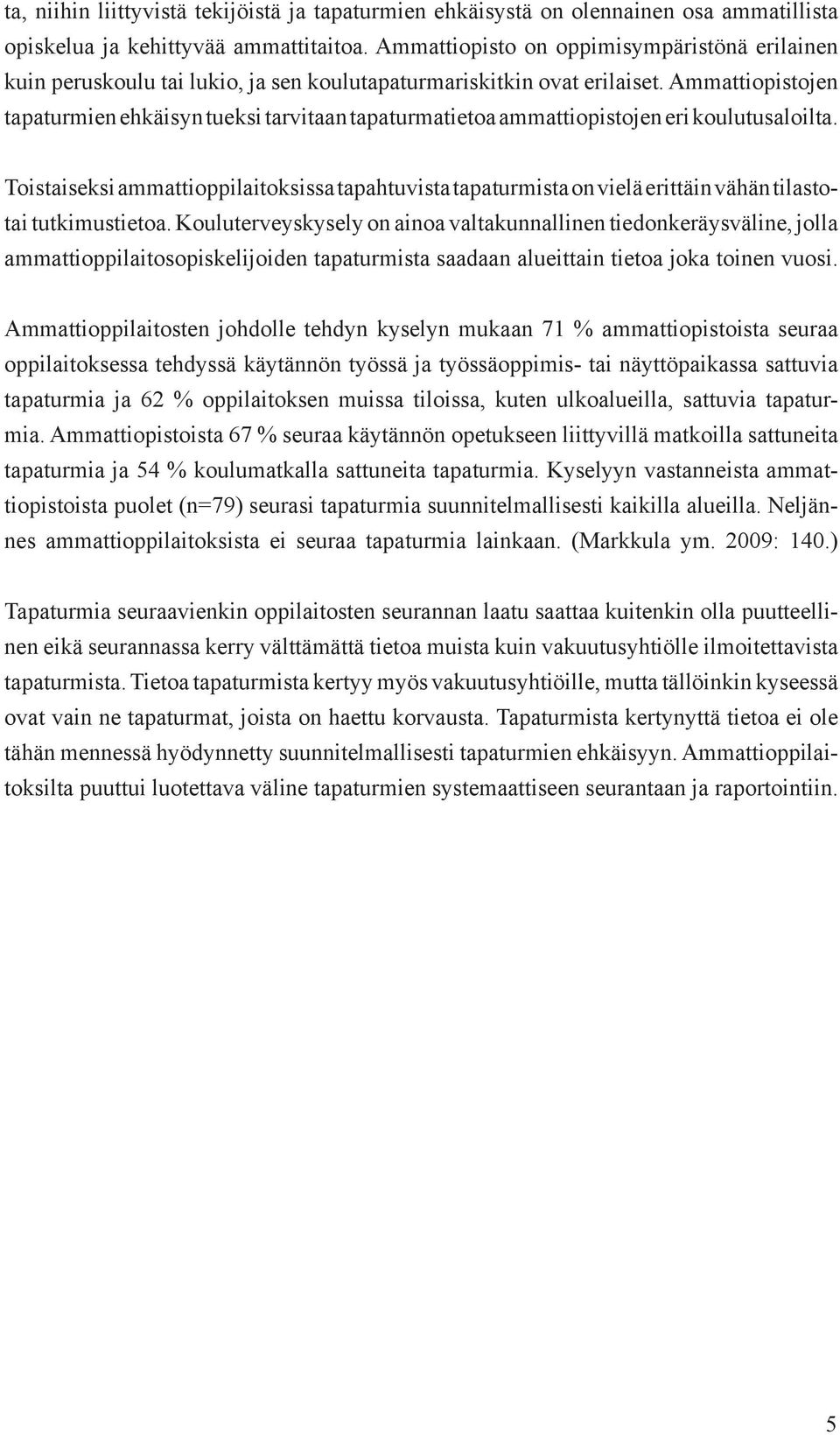 Ammattiopistojen tapaturmien ehkäisyn tueksi tarvitaan tapaturmatietoa ammattiopistojen eri koulutusaloilta.
