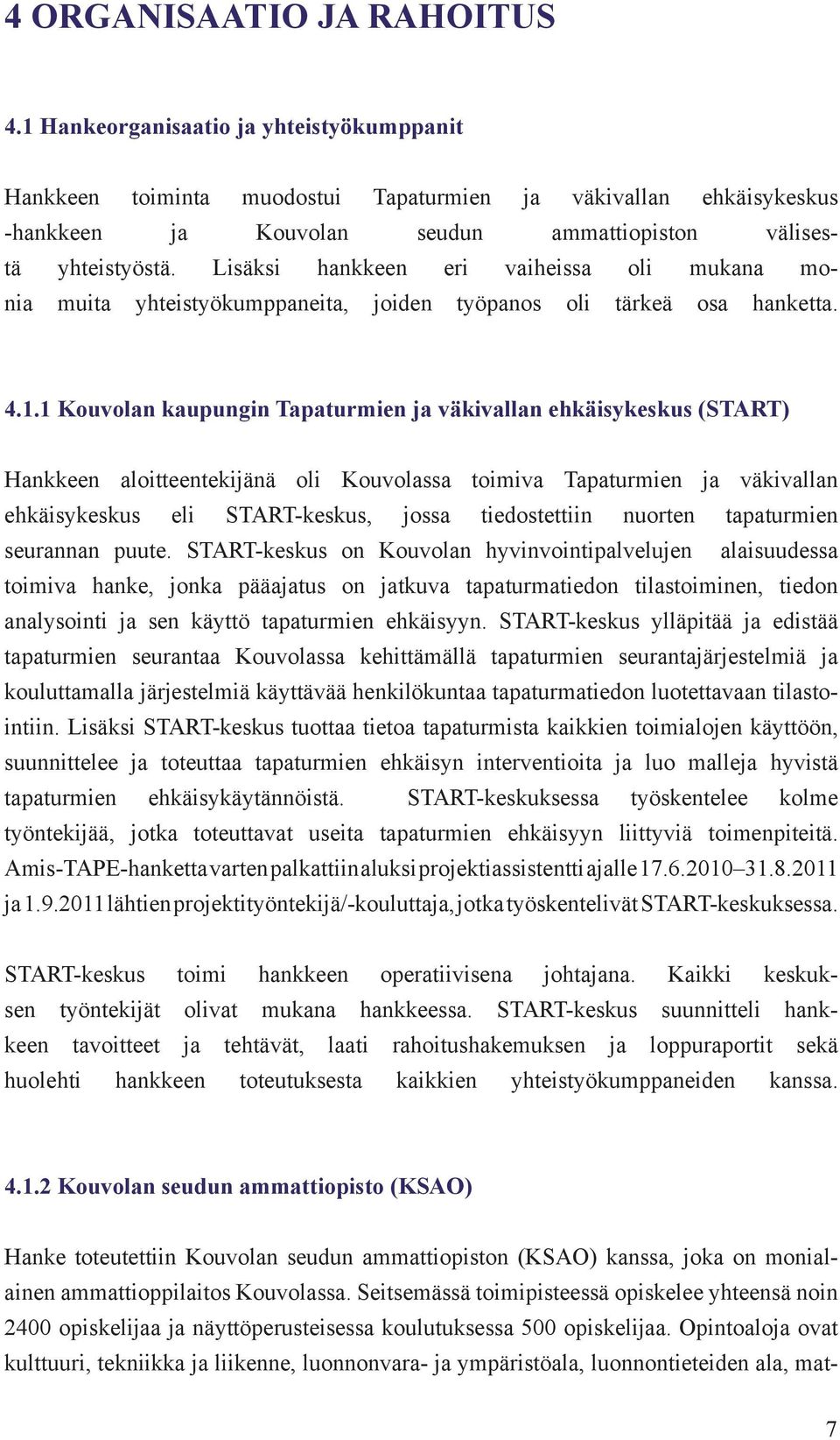 Lisäksi hankkeen eri vaiheissa oli mukana monia muita yhteistyökumppaneita, joiden työpanos oli tärkeä osa hanketta. 4.1.