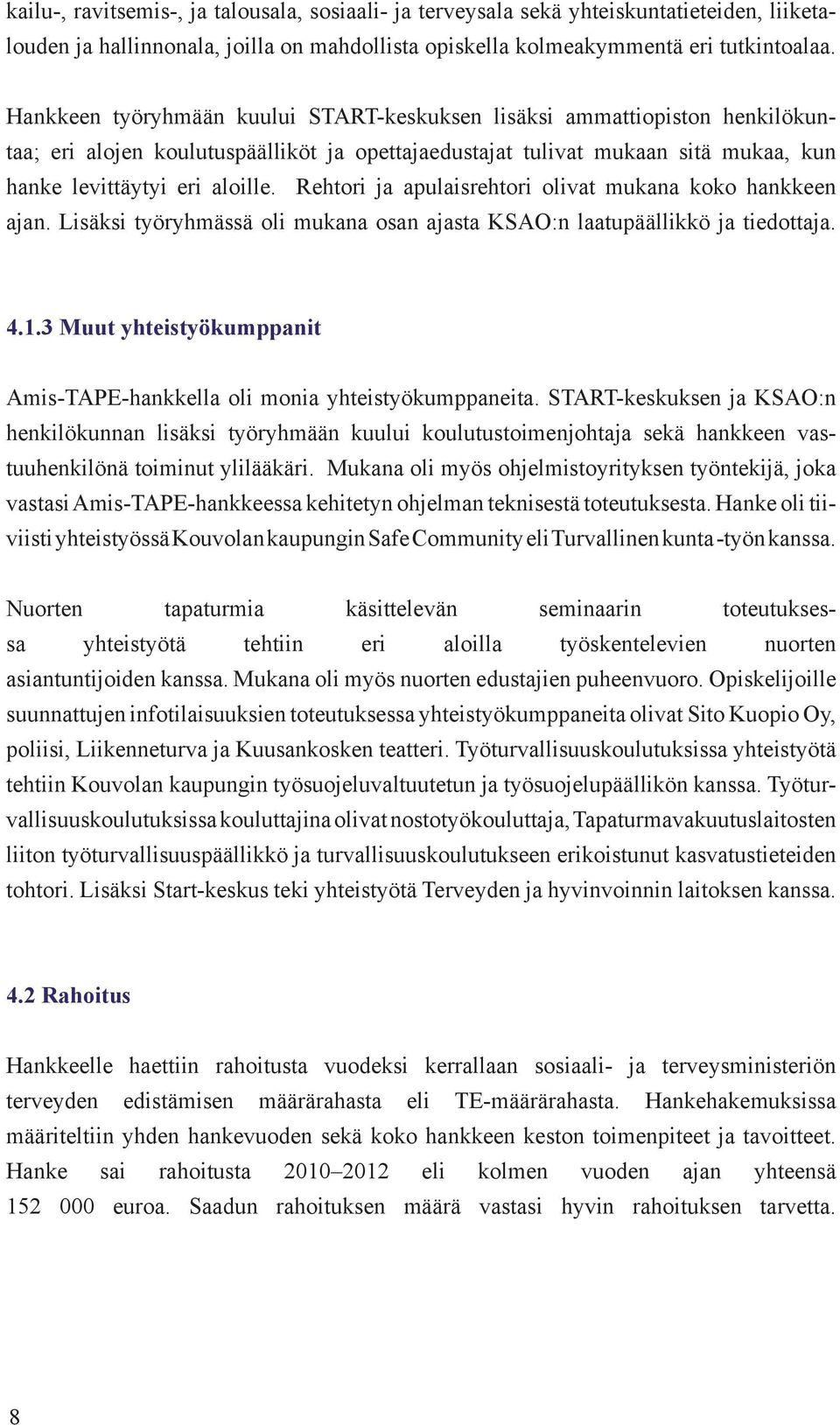 Rehtori ja apulaisrehtori olivat mukana koko hankkeen ajan. Lisäksi työryhmässä oli mukana osan ajasta KSAO:n laatupäällikkö ja tiedottaja. 4.1.