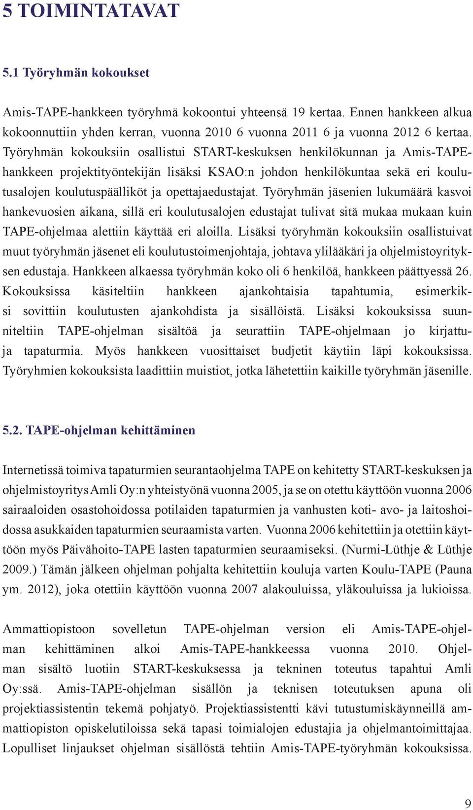 opettajaedustajat. Työryhmän jäsenien lukumäärä kasvoi hankevuosien aikana, sillä eri koulutusalojen edustajat tulivat sitä mukaa mukaan kuin TAPE-ohjelmaa alettiin käyttää eri aloilla.