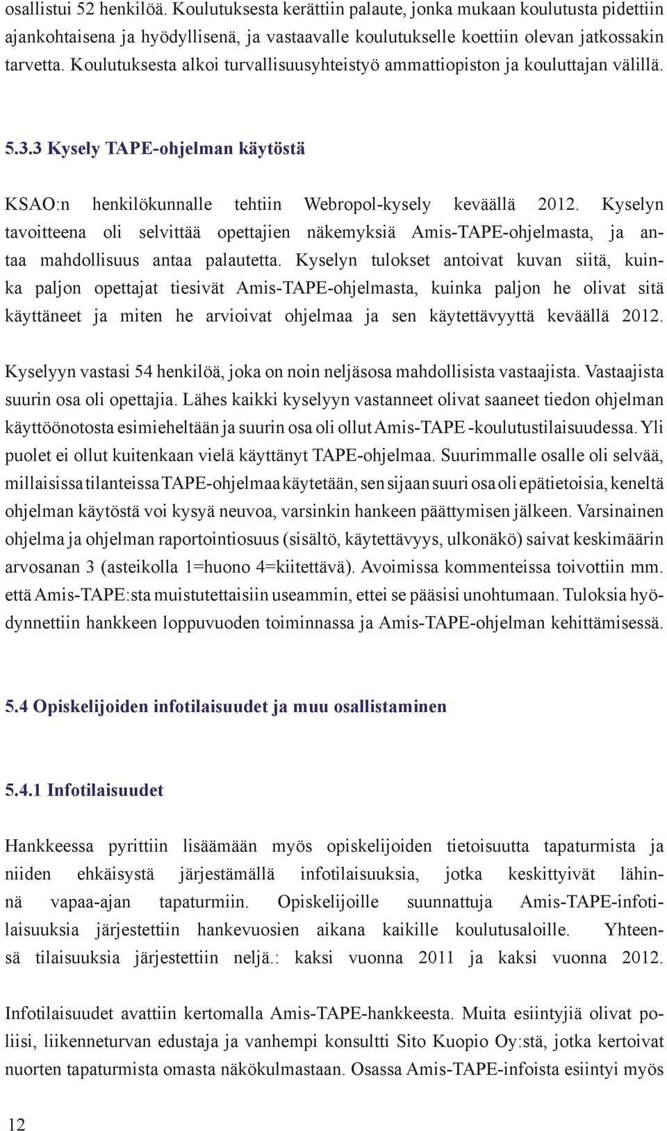 Kyselyn tavoitteena oli selvittää opettajien näkemyksiä Amis-TAPE-ohjelmasta, ja antaa mahdollisuus antaa palautetta.