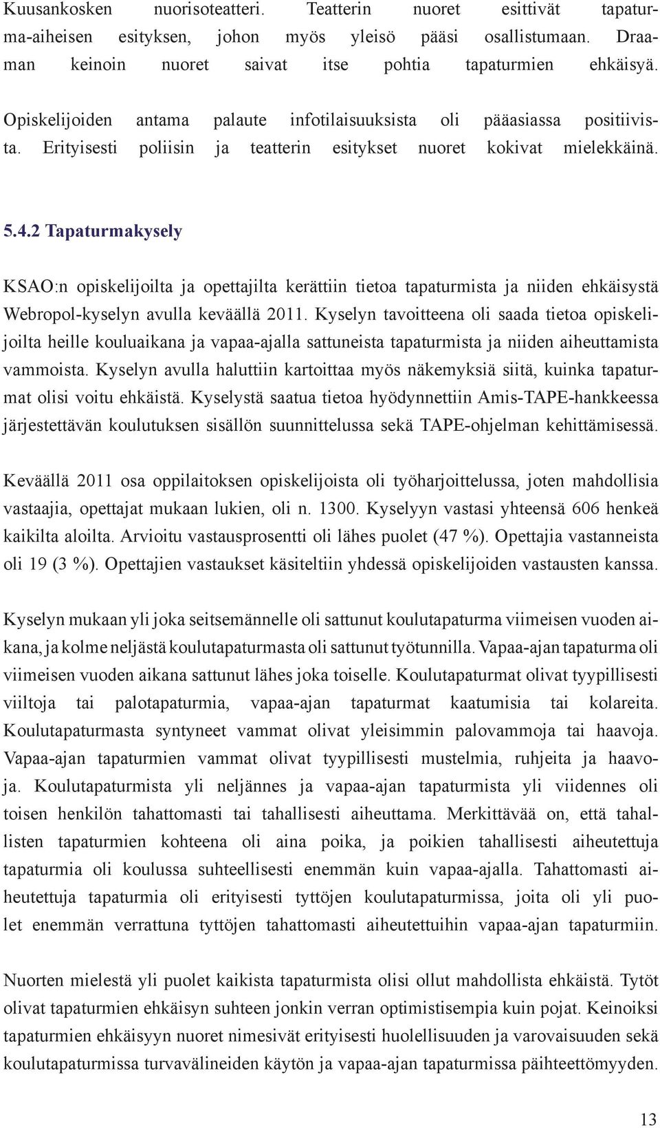 2 Tapaturmakysely KSAO:n opiskelijoilta ja opettajilta kerättiin tietoa tapaturmista ja niiden ehkäisystä Webropol-kyselyn avulla keväällä 2011.