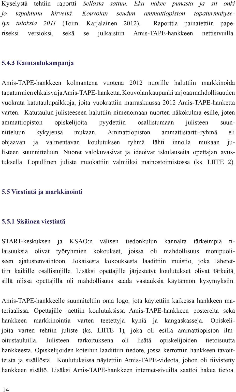 3 Katutaulukampanja Amis-TAPE-hankkeen kolmantena vuotena 2012 nuorille haluttiin markkinoida tapaturmien ehkäisyä ja Amis-TAPE-hanketta.