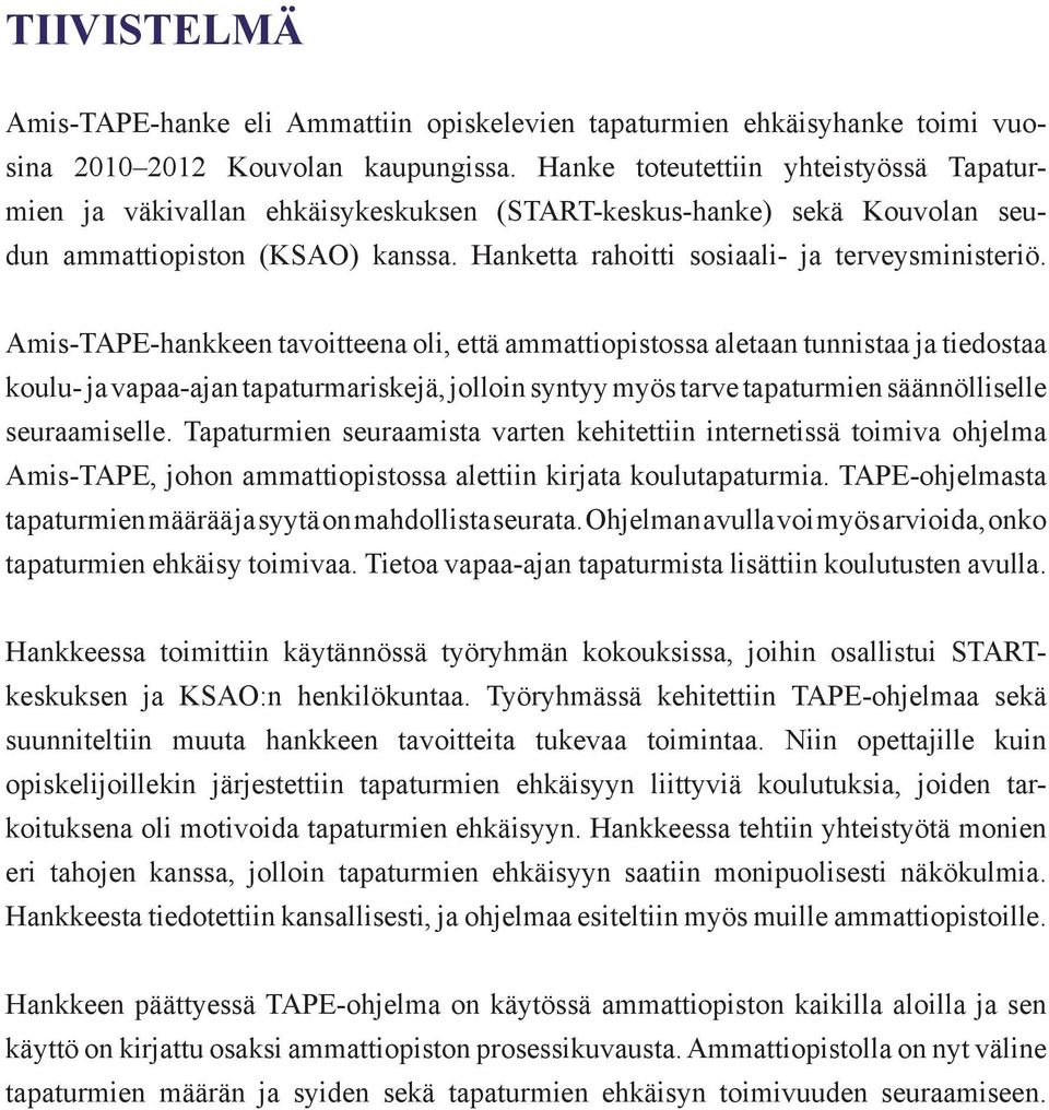 Amis-TAPE-hankkeen tavoitteena oli, että ammattiopistossa aletaan tunnistaa ja tiedostaa koulu- ja vapaa-ajan tapaturmariskejä, jolloin syntyy myös tarve tapaturmien säännölliselle seuraamiselle.