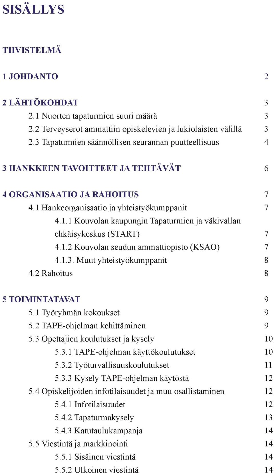 1.2 Kouvolan seudun ammattiopisto (KSAO) 7 4.1.3. Muut yhteistyökumppanit 8 4.2 Rahoitus 8 5 TOIMINTATAVAT 9 5.1 Työryhmän kokoukset 9 5.2 TAPE-ohjelman kehittäminen 9 5.