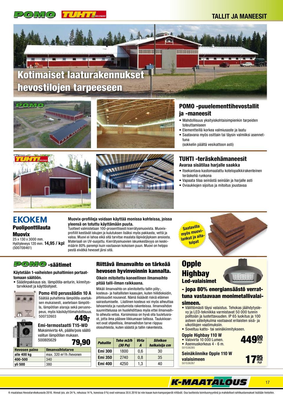 kotelopalkkirakenteinen teräskehä runkona Vapaata tilaa seinästä seinään ja harjalle asti Oviaukkojen sijoitus ja mitoitus joustavaa Puoliponttilauta Muovix 25 x 130 x 3000 mm. Hyötyleveys 120 mm.