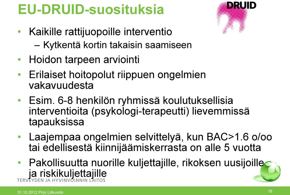 6-8 henkilön ryhmissä koulutuksellisia interventioita (psykologi-terapeutti) lievemmissä tapauksissa Laajempaa ongelmien